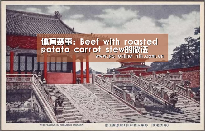 体育赛事:Beef with roasted potato carrot stew的做法(图3) 体育赛事