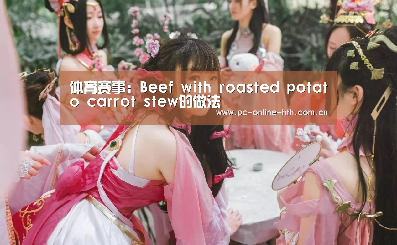 体育赛事:Beef with roasted potato carrot stew的做法(图2) 华体会官网