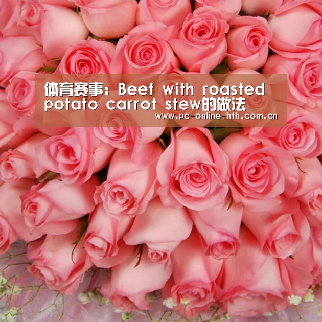 体育赛事:Beef with roasted potato carrot stew的做法(图4) 体育赛事:Beef with roasted potato carrot stew的做法(图4)