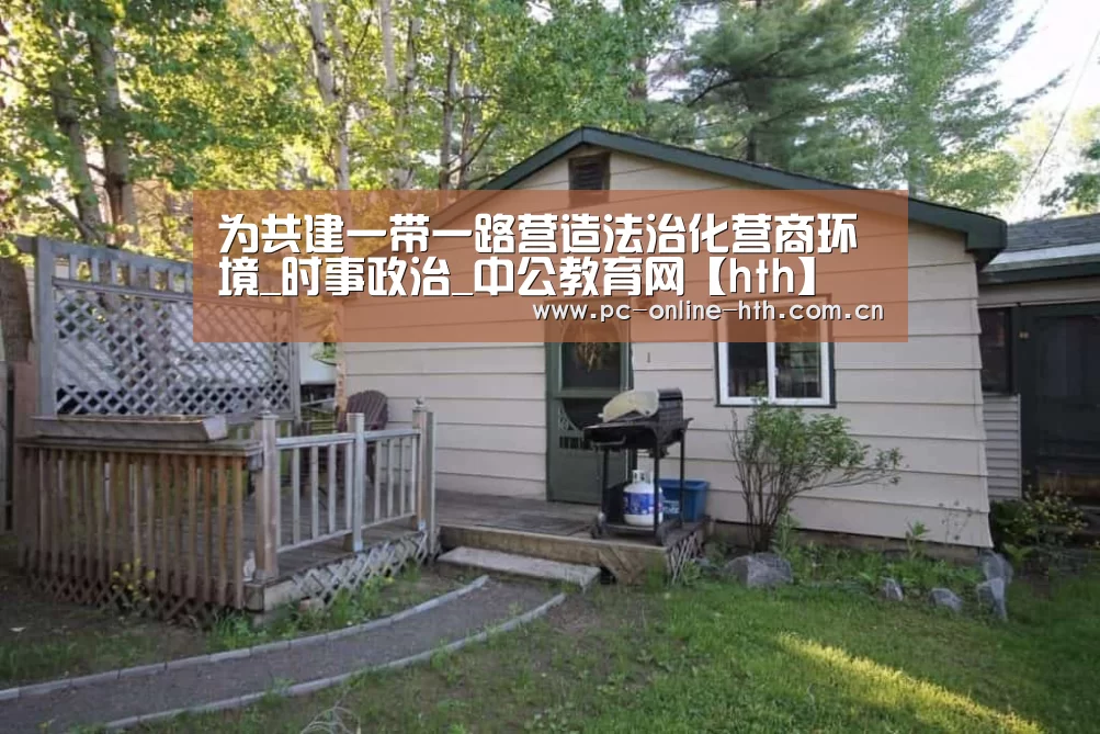 为共建一带一路营造法治化营商环境_时事政治_中公教育网【hth】(图1)