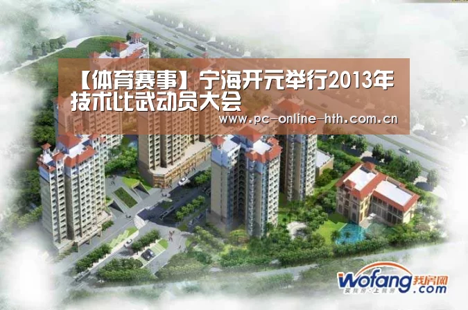 【体育赛事】宁海开元举行2013年技术比武动员大会(图1) 华体会官网